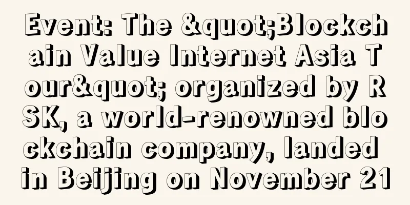 Event: The "Blockchain Value Internet Asia Tour" organized by RSK, a world-renowned blockchain company, landed in Beijing on November 21