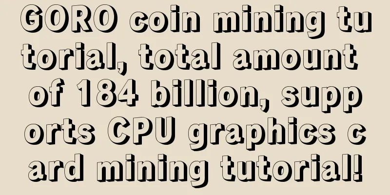 GORO coin mining tutorial, total amount of 184 billion, supports CPU graphics card mining tutorial!