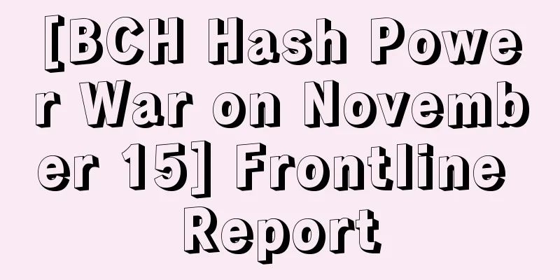 [BCH Hash Power War on November 15] Frontline Report