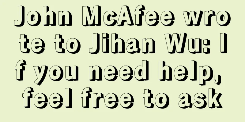John McAfee wrote to Jihan Wu: If you need help, feel free to ask