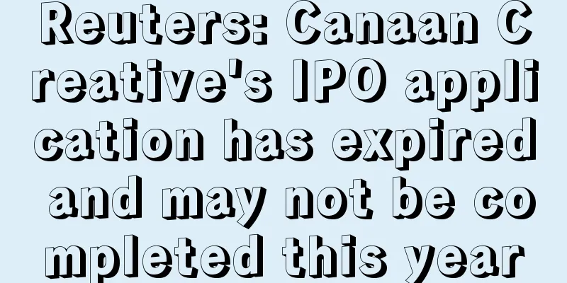 Reuters: Canaan Creative's IPO application has expired and may not be completed this year