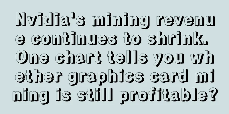 Nvidia's mining revenue continues to shrink. One chart tells you whether graphics card mining is still profitable?