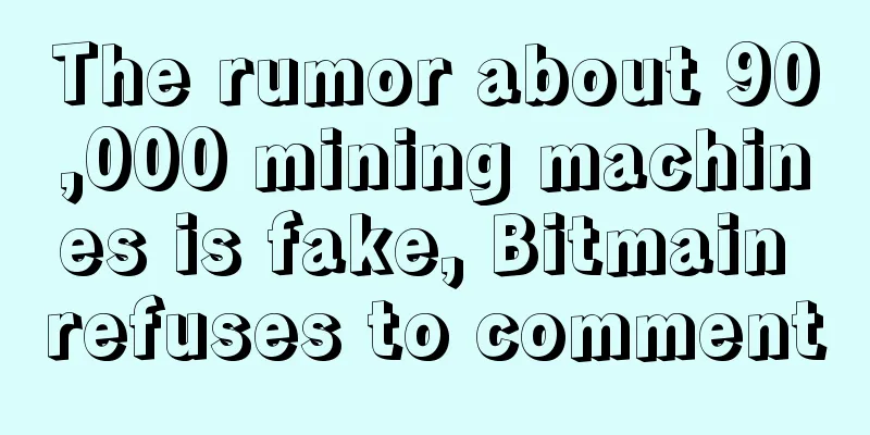 The rumor about 90,000 mining machines is fake, Bitmain refuses to comment