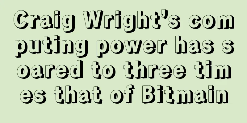 Craig Wright’s computing power has soared to three times that of Bitmain