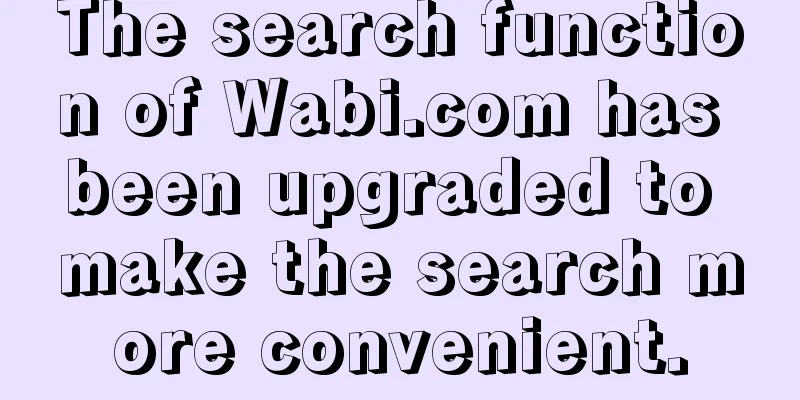 The search function of Wabi.com has been upgraded to make the search more convenient.