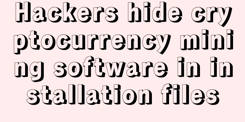 Hackers hide cryptocurrency mining software in installation files