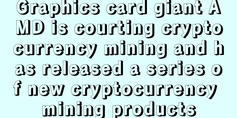 Graphics card giant AMD is courting cryptocurrency mining and has released a series of new cryptocurrency mining products