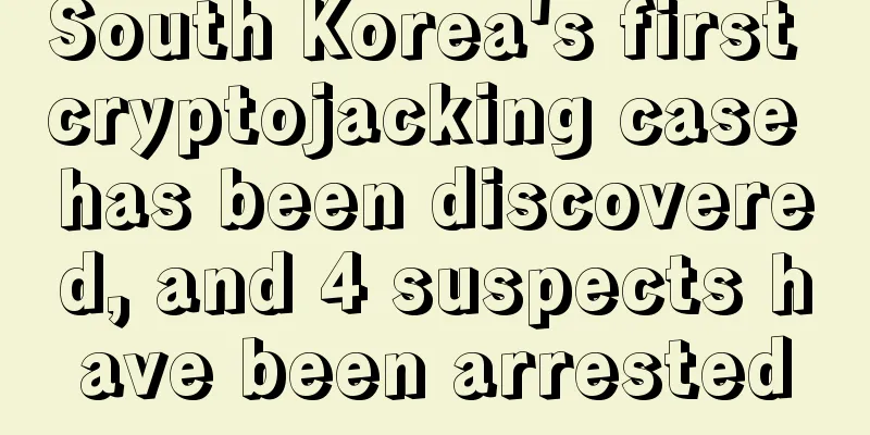South Korea's first cryptojacking case has been discovered, and 4 suspects have been arrested