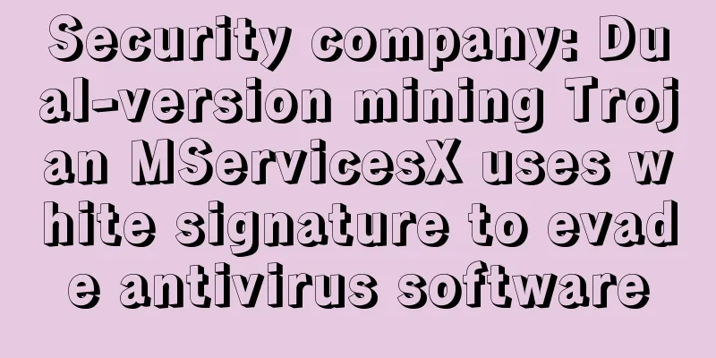 Security company: Dual-version mining Trojan MServicesX uses white signature to evade antivirus software