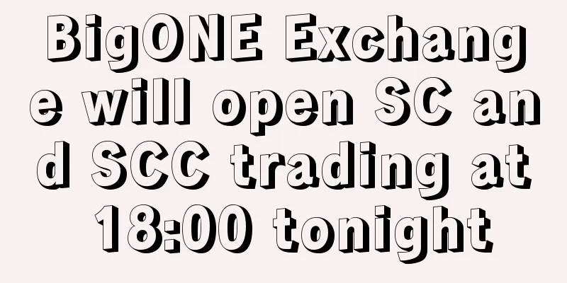BigONE Exchange will open SC and SCC trading at 18:00 tonight