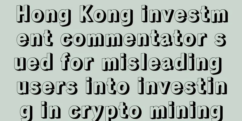 Hong Kong investment commentator sued for misleading users into investing in crypto mining