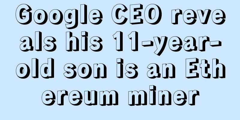 Google CEO reveals his 11-year-old son is an Ethereum miner