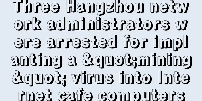 Three Hangzhou network administrators were arrested for implanting a "mining" virus into Internet cafe computers