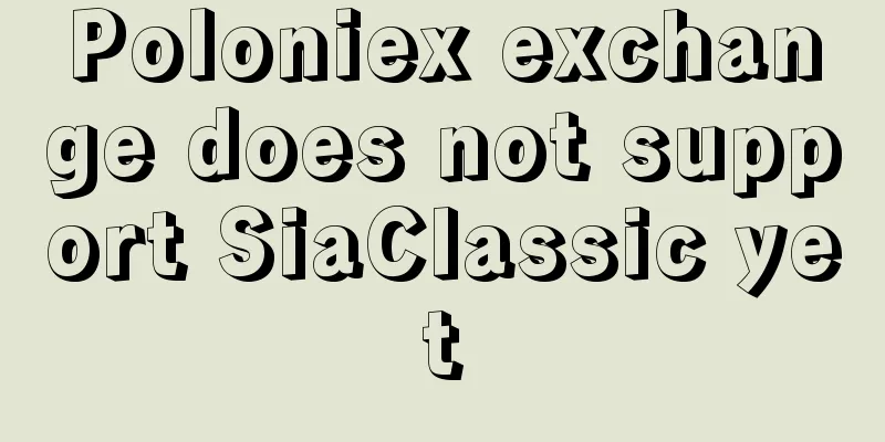 Poloniex exchange does not support SiaClassic yet