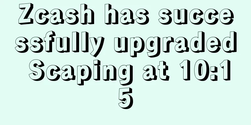 Zcash has successfully upgraded Scaping at 10:15
