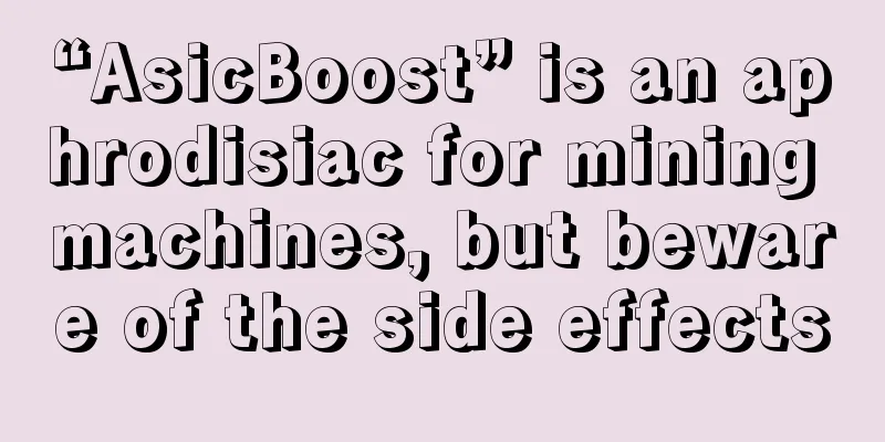 “AsicBoost” is an aphrodisiac for mining machines, but beware of the side effects