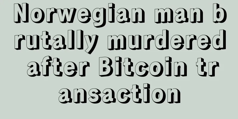 Norwegian man brutally murdered after Bitcoin transaction