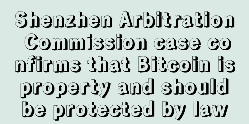 Shenzhen Arbitration Commission case confirms that Bitcoin is property and should be protected by law