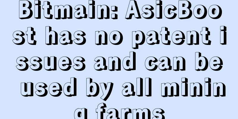Bitmain: AsicBoost has no patent issues and can be used by all mining farms
