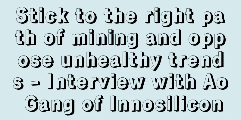 Stick to the right path of mining and oppose unhealthy trends - Interview with Ao Gang of Innosilicon