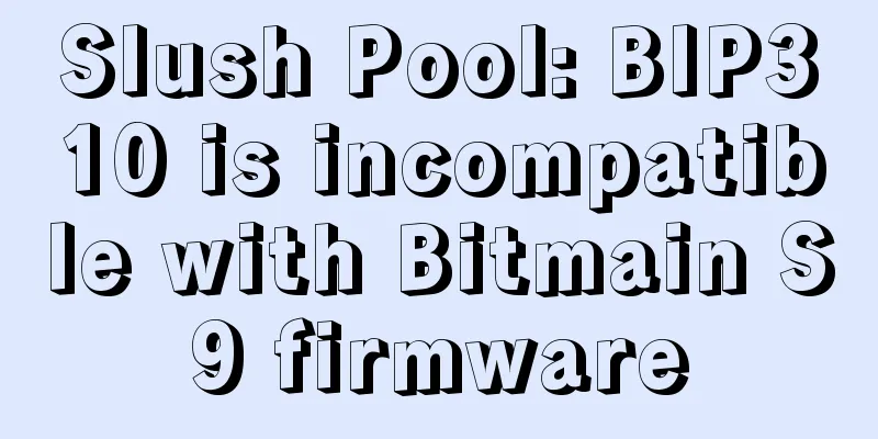 Slush Pool: BIP310 is incompatible with Bitmain S9 firmware