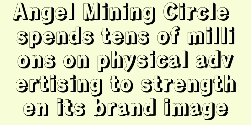 Angel Mining Circle spends tens of millions on physical advertising to strengthen its brand image