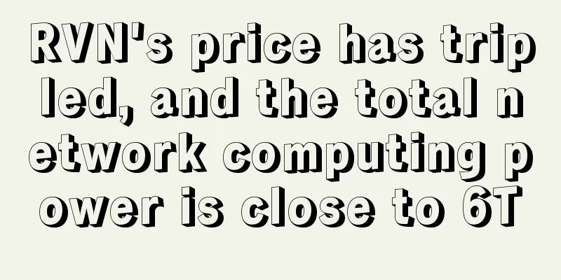 RVN's price has tripled, and the total network computing power is close to 6T