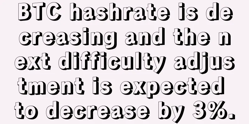 BTC hashrate is decreasing and the next difficulty adjustment is expected to decrease by 3%.