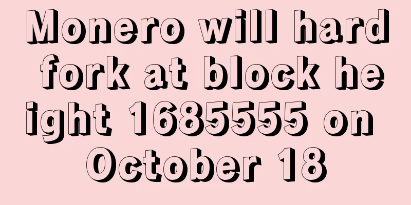 Monero will hard fork at block height 1685555 on October 18