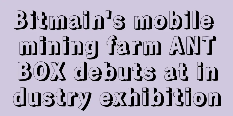 Bitmain's mobile mining farm ANTBOX debuts at industry exhibition