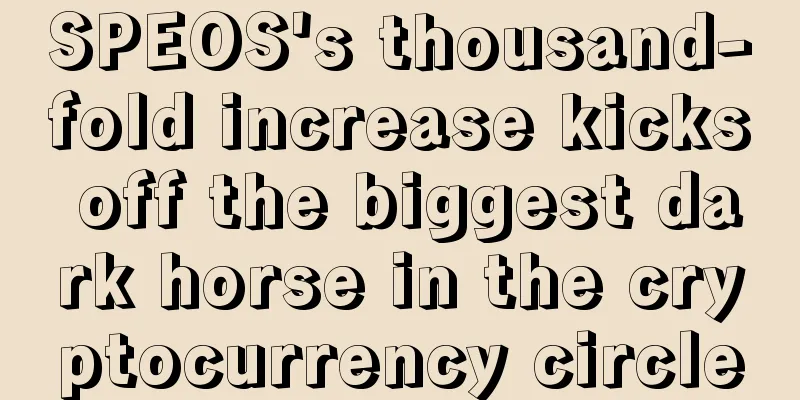 SPEOS's thousand-fold increase kicks off the biggest dark horse in the cryptocurrency circle