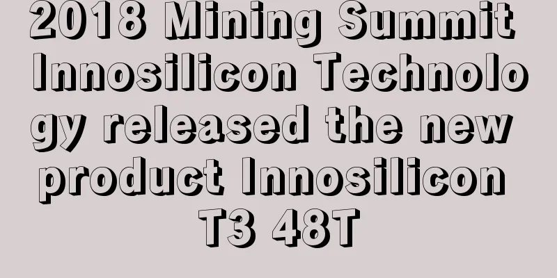 2018 Mining Summit Innosilicon Technology released the new product Innosilicon T3 48T