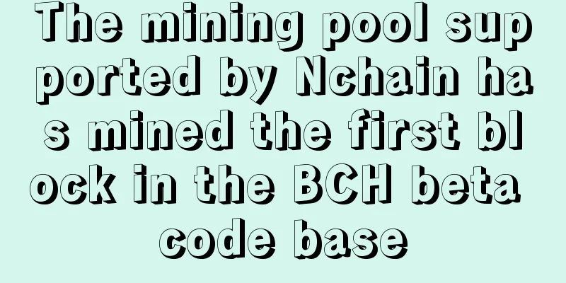 The mining pool supported by Nchain has mined the first block in the BCH beta code base
