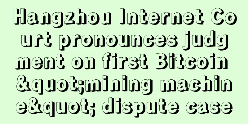 Hangzhou Internet Court pronounces judgment on first Bitcoin "mining machine" dispute case