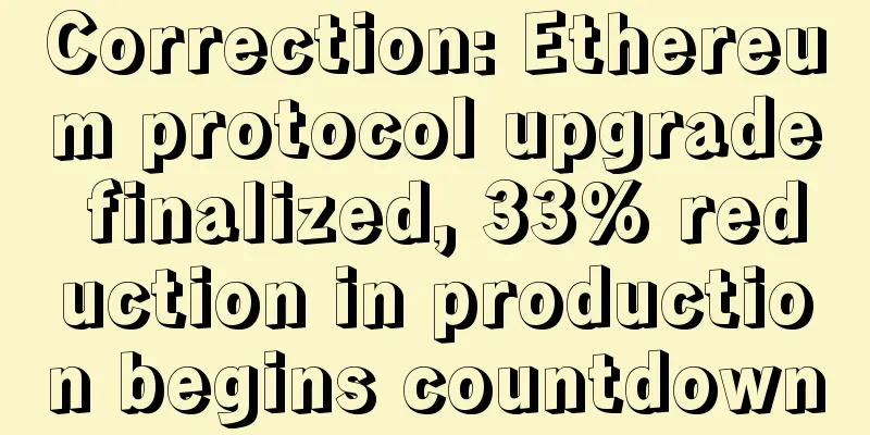 Correction: Ethereum protocol upgrade finalized, 33% reduction in production begins countdown