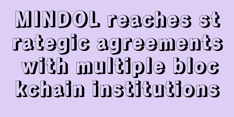 MINDOL reaches strategic agreements with multiple blockchain institutions