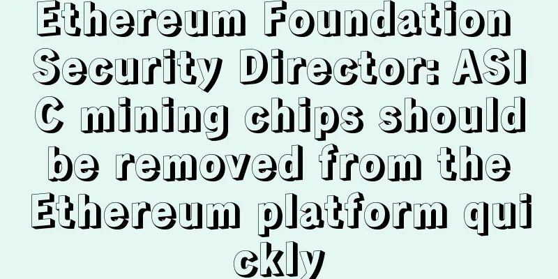 Ethereum Foundation Security Director: ASIC mining chips should be removed from the Ethereum platform quickly