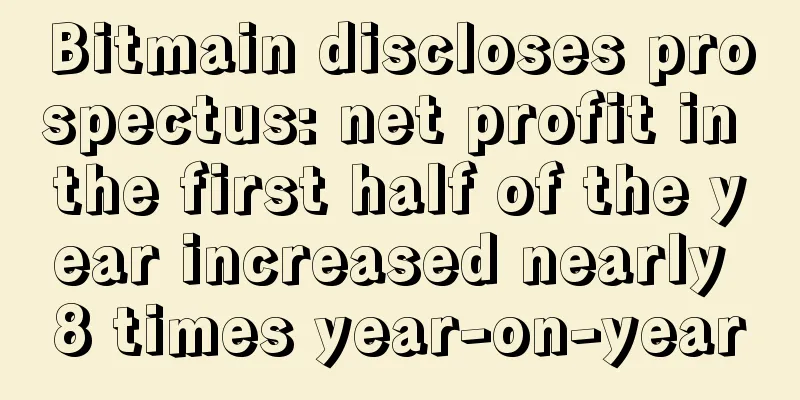 Bitmain discloses prospectus: net profit in the first half of the year increased nearly 8 times year-on-year