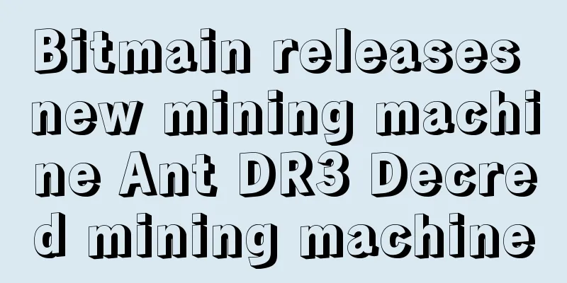 Bitmain releases new mining machine Ant DR3 Decred mining machine
