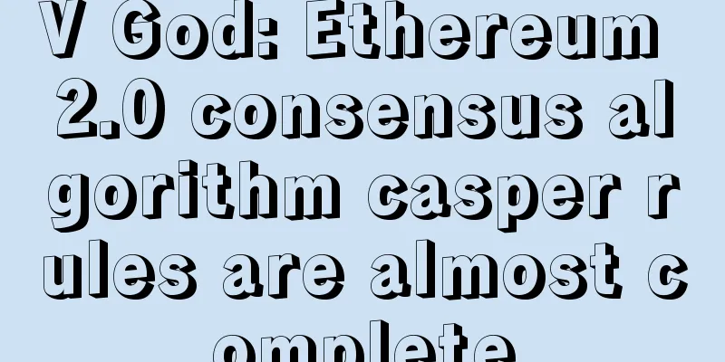 V God: Ethereum 2.0 consensus algorithm casper rules are almost complete