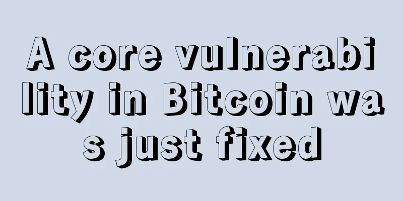 A core vulnerability in Bitcoin was just fixed