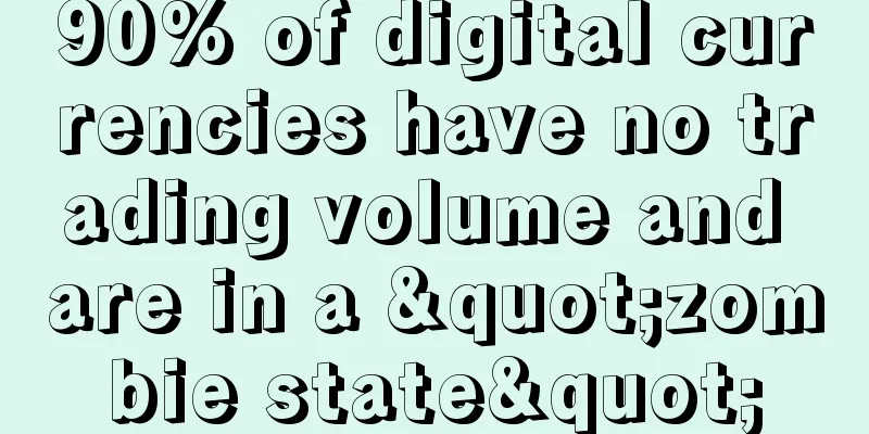 90% of digital currencies have no trading volume and are in a "zombie state"