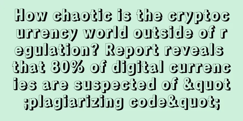 How chaotic is the cryptocurrency world outside of regulation? Report reveals that 80% of digital currencies are suspected of "plagiarizing code"