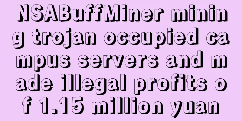 NSABuffMiner mining trojan occupied campus servers and made illegal profits of 1.15 million yuan