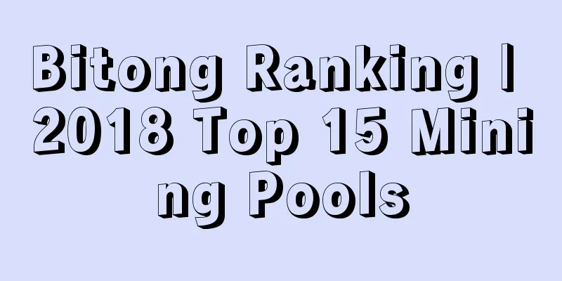 Bitong Ranking | 2018 Top 15 Mining Pools