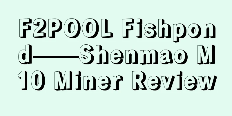 F2POOL Fishpond——Shenmao M10 Miner Review
