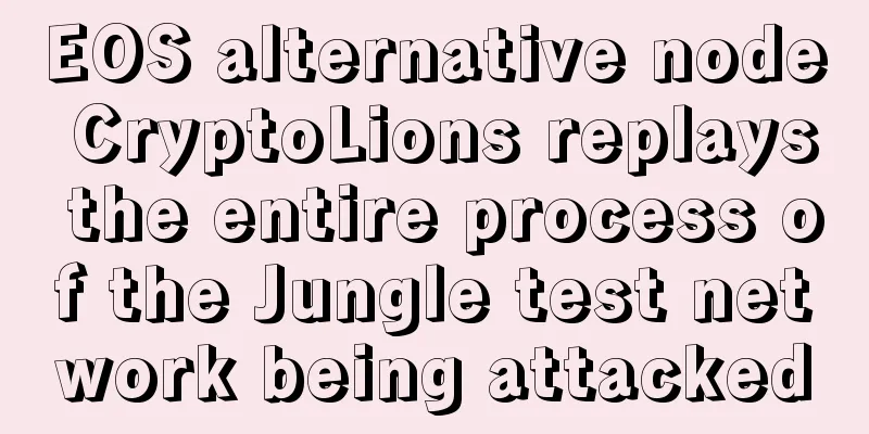 EOS alternative node CryptoLions replays the entire process of the Jungle test network being attacked