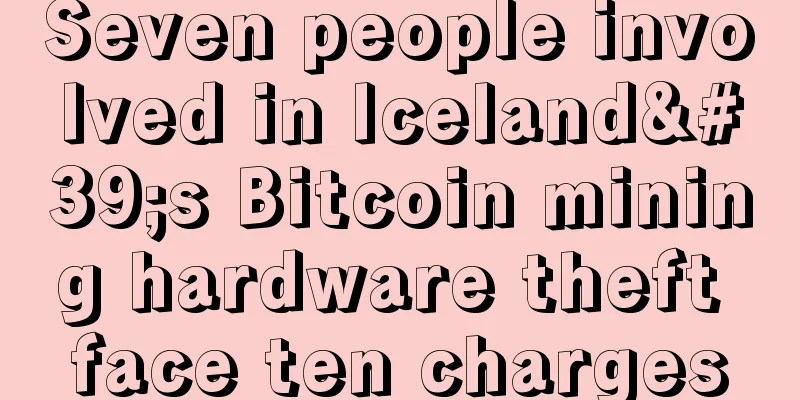 Seven people involved in Iceland's Bitcoin mining hardware theft face ten charges