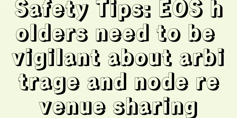 Safety Tips: EOS holders need to be vigilant about arbitrage and node revenue sharing