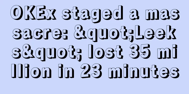 OKEx staged a massacre: "Leeks" lost 35 million in 23 minutes
